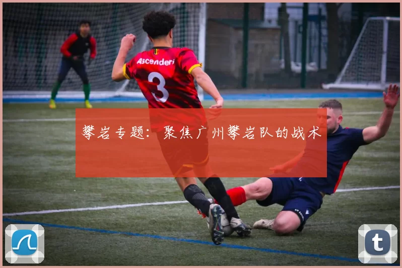 攀岩专题：聚焦广州攀岩队的战术